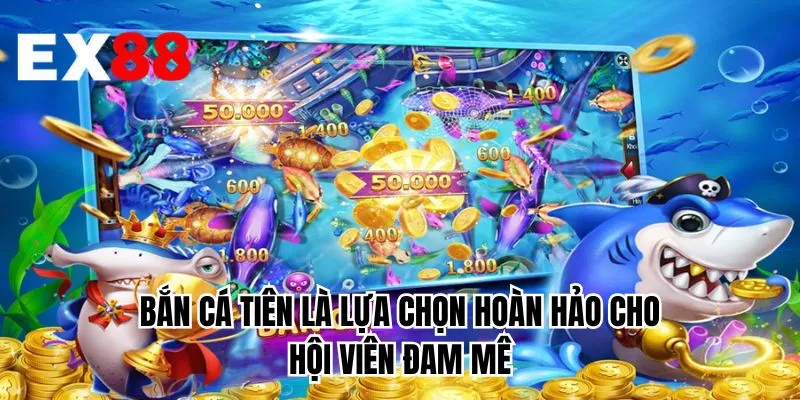 Bắn cá tiên là lựa chọn hoàn hảo cho hội viên đam mê