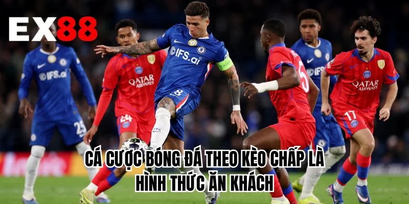 Cá cược bóng đá theo kèo chấp là hình thức ăn khách