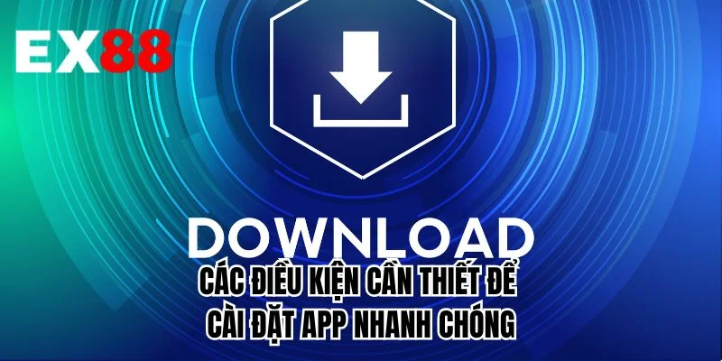 Các điều kiện cần thiết để cài đặt app nhanh chóng