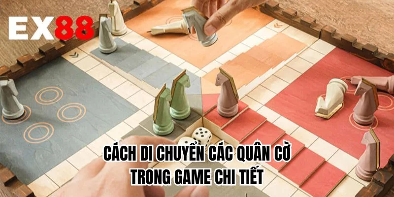 Cách di chuyển các quân cờ trong game chi tiết 