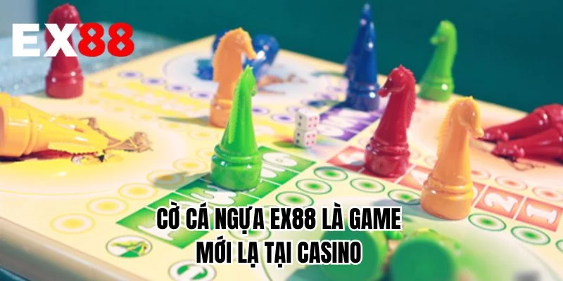 Cờ cá ngựa EX88 là game mới lạ tại casino 
