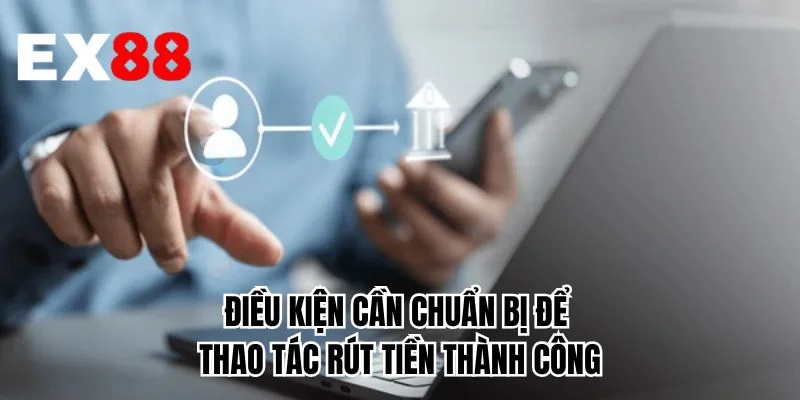 Điều kiện cần chuẩn bị để thao tác rút tiền thành công 