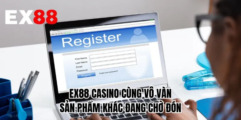EX88 casino cùng vô vàn sản phẩm khác đang chờ đón