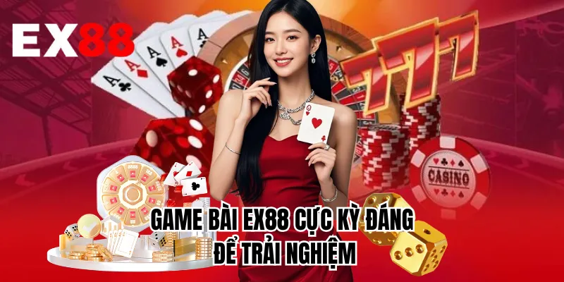 Game bài EX88 cực kỳ đáng để trải nghiệm