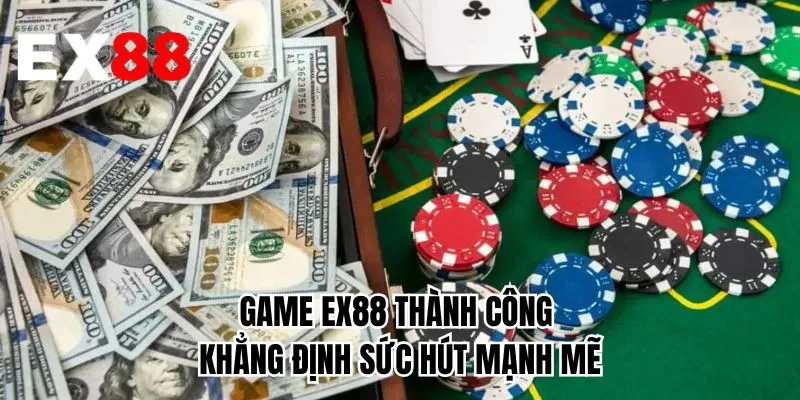 Game EX88 thành công khẳng định sức hút mạnh mẽ