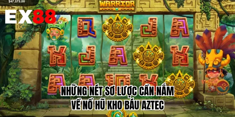 Những nét sơ lược cần nắm về nổ hũ kho báu Aztec